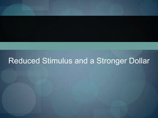 Reduced Stimulus and a Stronger Dollar
 