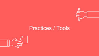 Practices / Tools
 