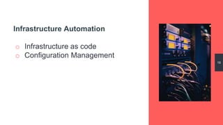 19
Infrastructure Automation
o Infrastructure as code
o Configuration Management
 