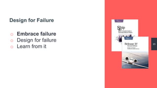 o Embrace failure
o Design for failure
o Learn from it
23
Design for Failure
 
