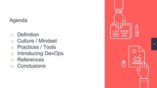 Agenda
o Definition
o Culture / Mindset
o Practices / Tools
o Introducing DevOps
o References
o Conclusions
4
 