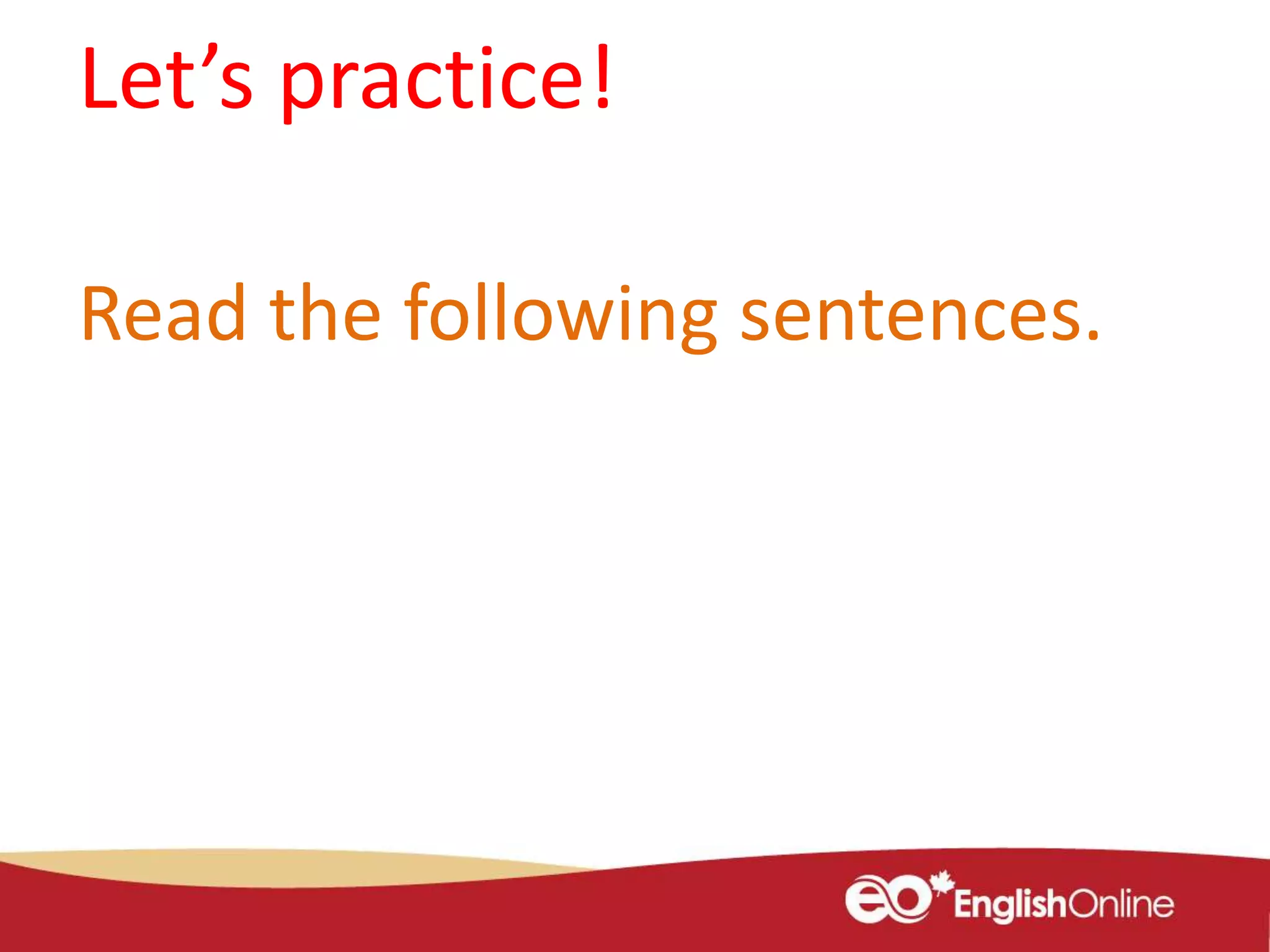Let’s practice!
Read the following sentences.
 