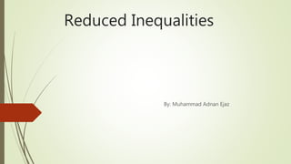 Reduced Inequalities
By: Muhammad Adnan Ejaz
 