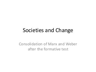 Societies and Change
Consolidation of Marx and Weber
after the formative test
 