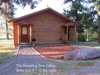 The Branding Iron Cabin
Mine was # 7 on the right.
 