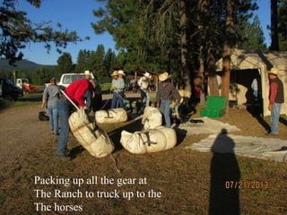 Packing up all the gear at
The Ranch to truck up to the
The horses
 