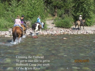 Crossing the Flathead
To get to east side to get to
Holbrook Camp just south
Of the White River
 