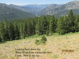 Looking back down the
White River from whence we have
Come. Now to the top
 