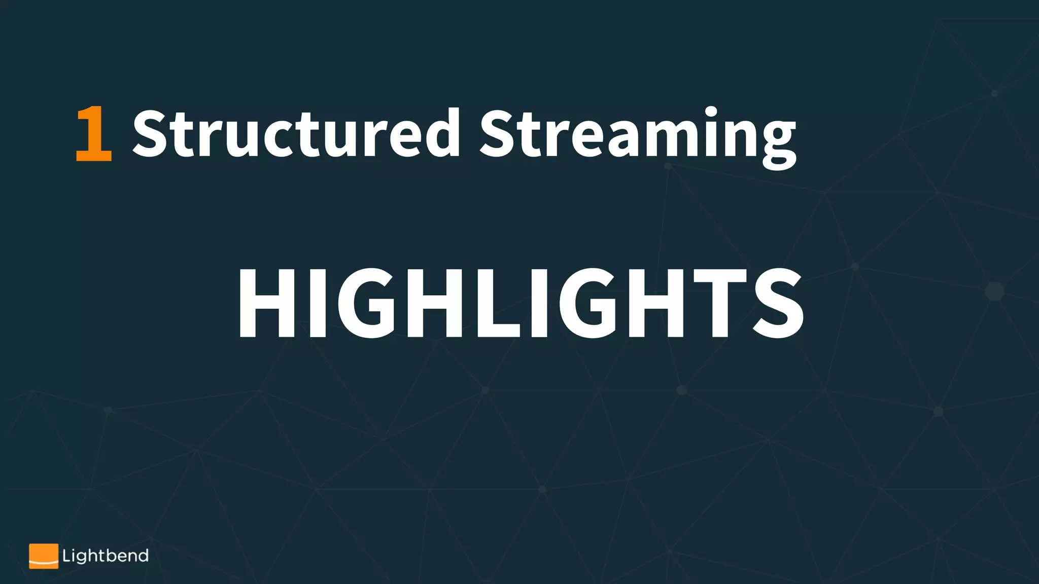1 Structured Streaming
HIGHLIGHTS
 