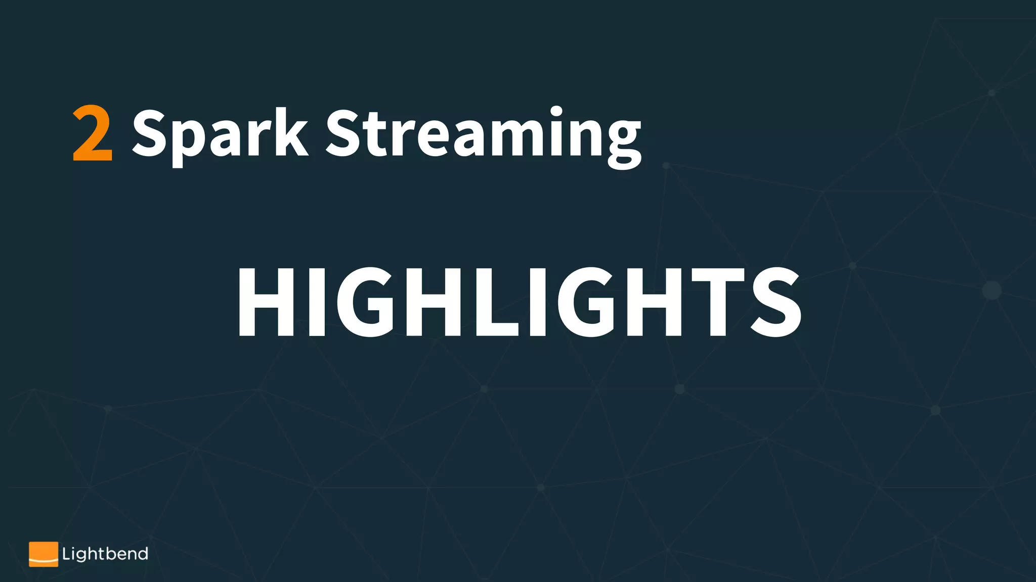 2 Spark Streaming
HIGHLIGHTS
 