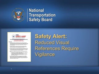 Safety Alert:
Reduced Visual
References Require
Vigilance
1
 