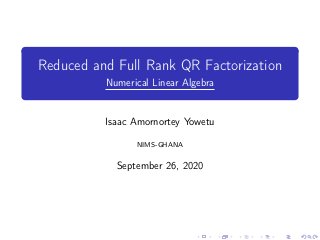 Reduced and Full Rank QR Factorization
Numerical Linear Algebra
Isaac Amornortey Yowetu
NIMS-GHANA
September 26, 2020
 