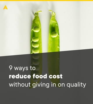 9 ways to 

reduce food cost 

without giving in on quality
 