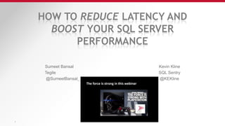 HOW TO REDUCE LATENCY AND
BOOST YOUR SQL SERVER
PERFORMANCE
Sumeet Bansal Kevin Kline
Tegile SQL Sentry
@SumeetBansal_ @KEKline
1
 