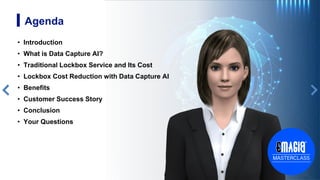• Introduction
• What is Data Capture AI?
• Traditional Lockbox Service and Its Cost
• Lockbox Cost Reduction with Data Capture AI
• Benefits
• Customer Success Story
• Conclusion
• Your Questions
Agenda
 