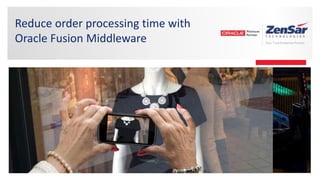 Reduce order processing time with
Oracle Fusion Middleware
 