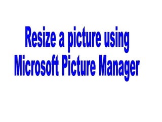 Resize a picture using  Microsoft Picture Manager 