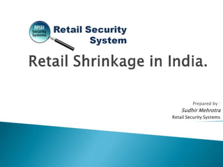 Prepared by :
    Sudhir Mehrotra
Retail Security Systems
 