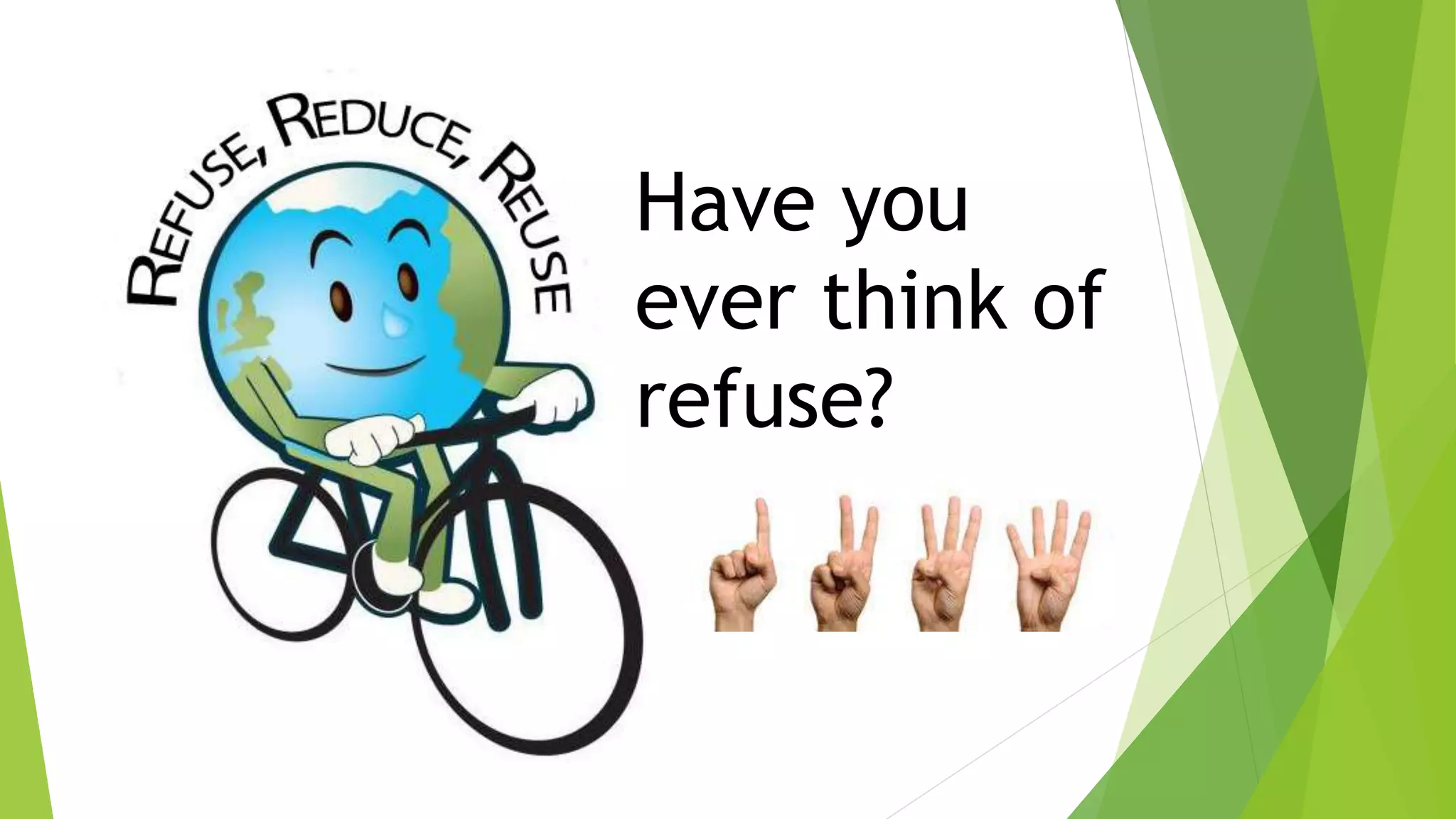 Beyond Reduce, Reuse and Recycle: Refuse | PPTX