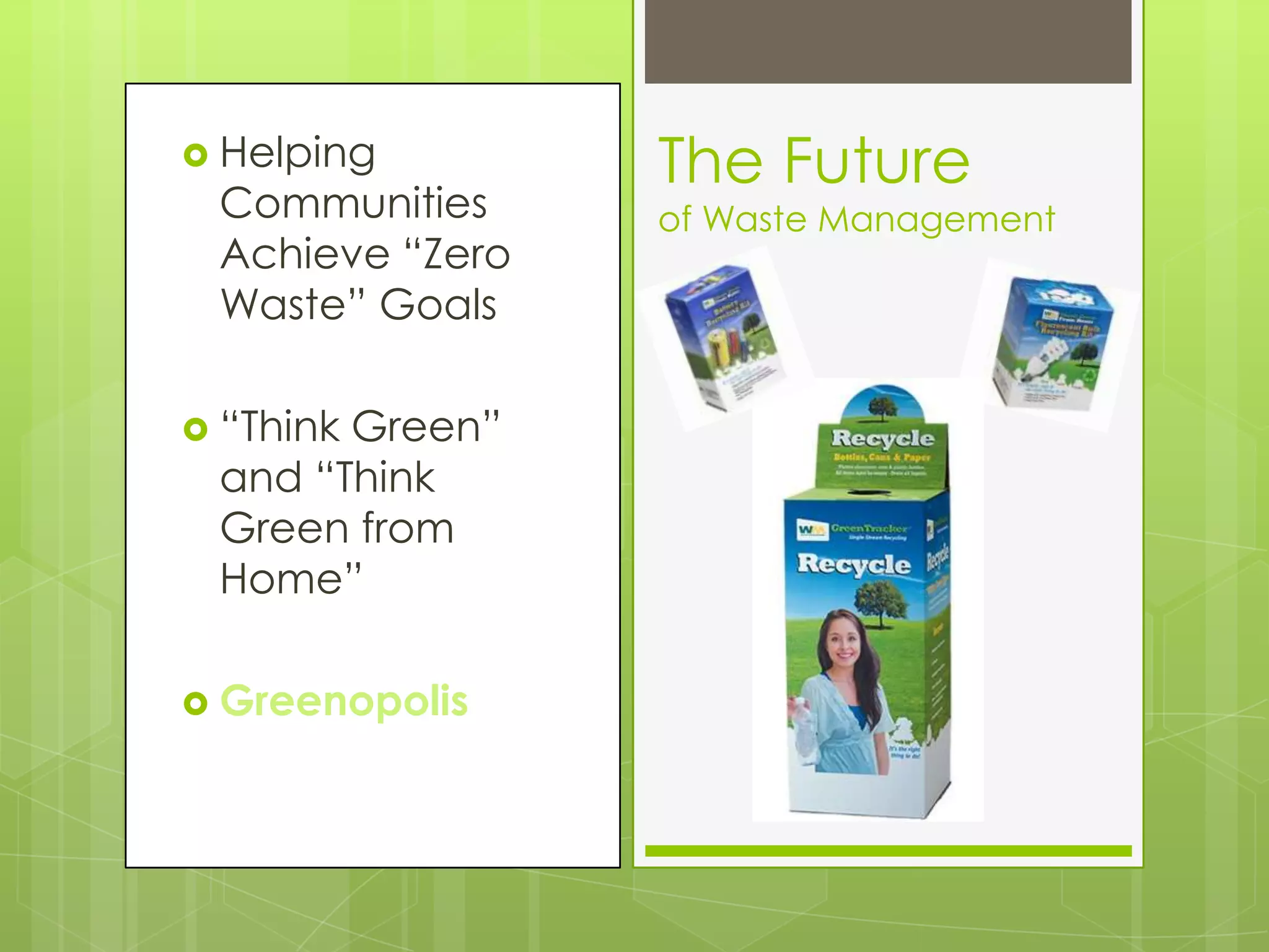 Helping Communities Achieve “Zero Waste” Goals“Think Green” and “Think Green from Home”GreenopolisThe Future of Waste Management