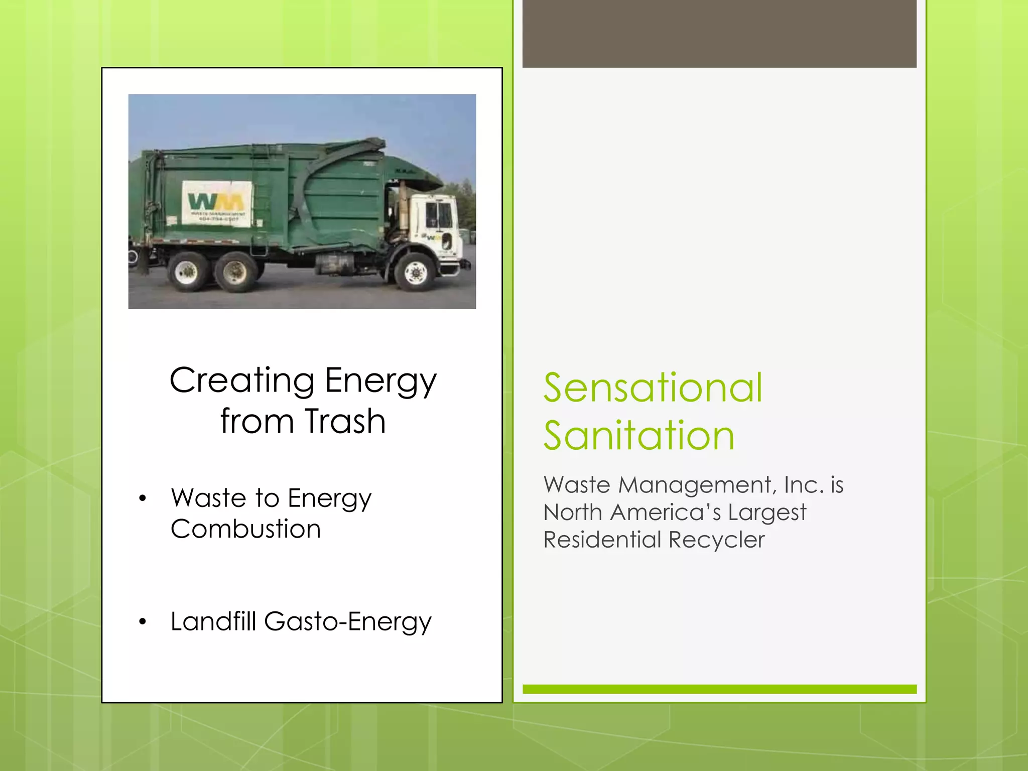 Sensational SanitationWaste Management, Inc. is North America’s Largest  Residential RecyclerCreating Energy from TrashWaste to Energy Combustion