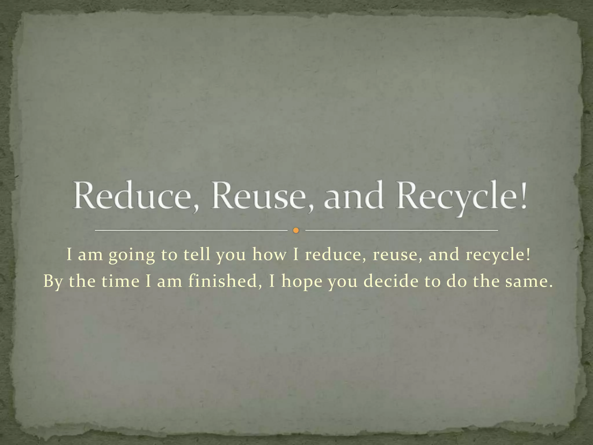 Reduce, reuse, and recycle powerpoint final! | PPTX