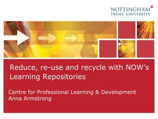 Reduce, re-use and recycle with NOW’s Learning Repositories Centre for Professional Learning & DevelopmentAnna Armstrong 