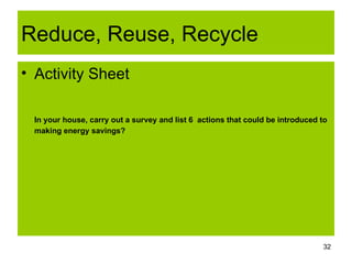 Reduce, Reuse, Recycle <ul><li>Activity Sheet </li></ul><ul><li>In your house, carry out a survey and list 6  actions that...