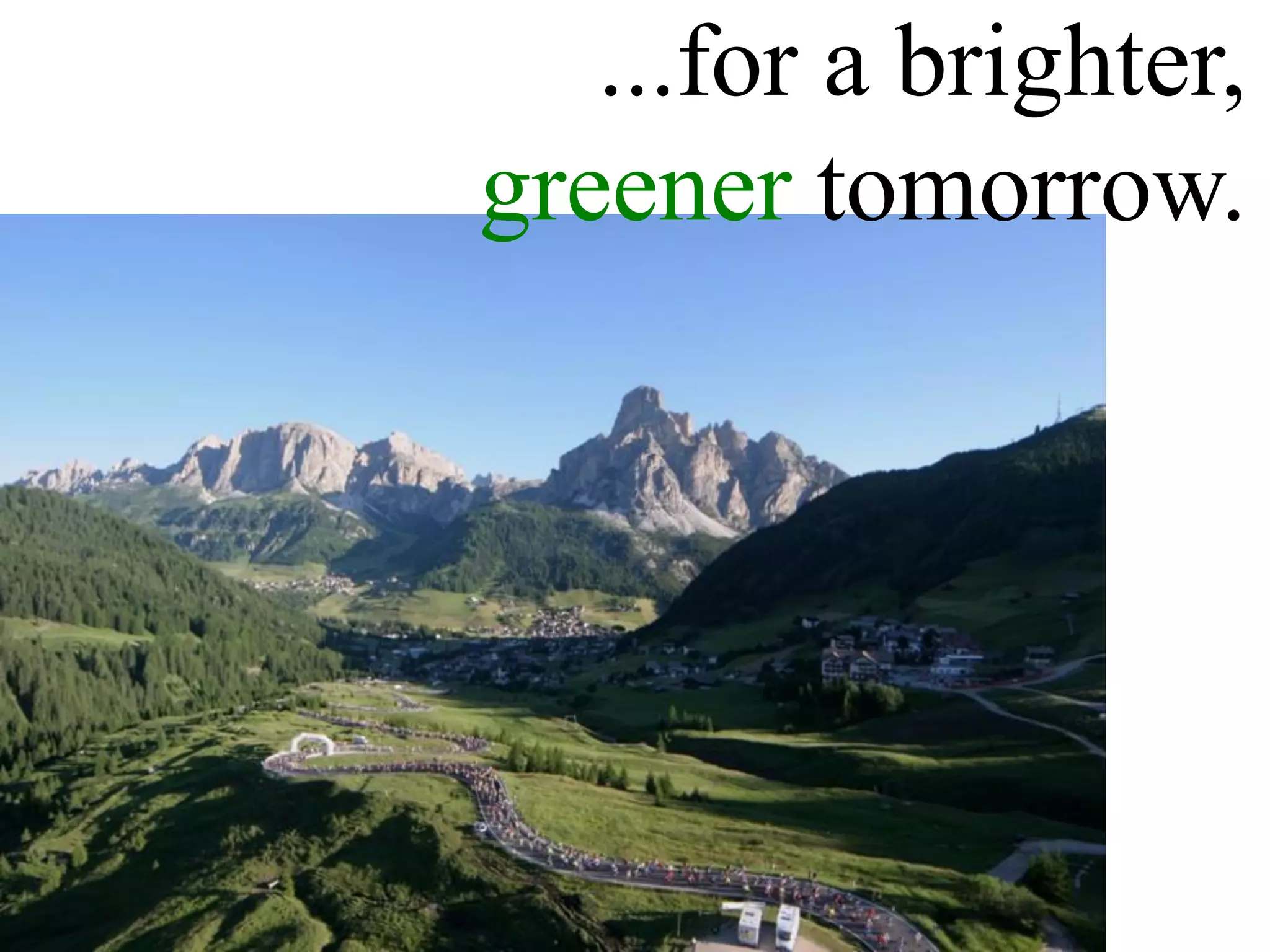 ...for a brighter,
greener tomorrow.
 