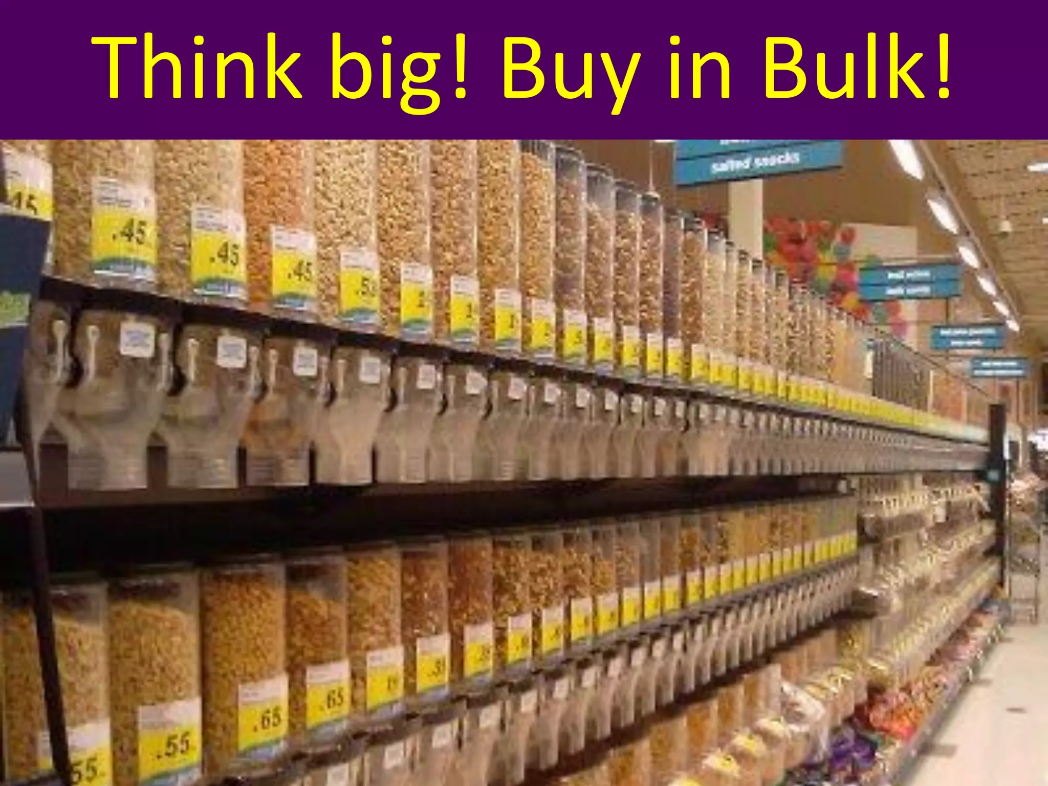 Think big! Buy in Bulk!
 