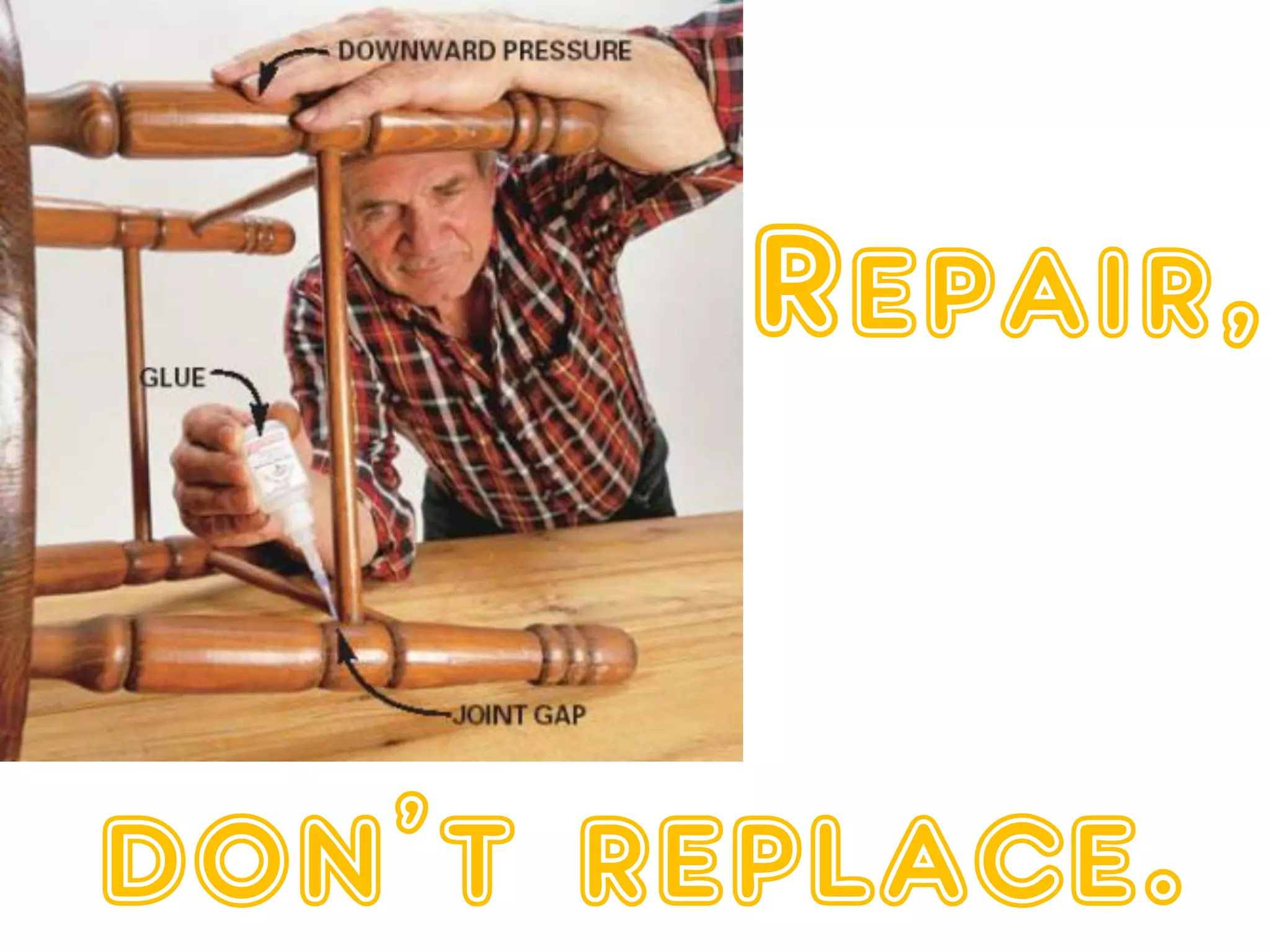 Repair,


don’t replace.
 