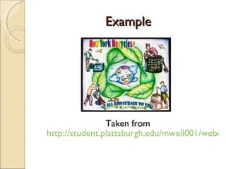 Example Taken from  http://student.plattsburgh.edu/mwell001/webquest_files/recycle_poster.jpg   