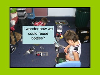 I wonder how we could reuse bottles? 