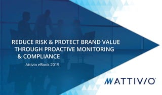 Reduce Risk and Protect Brand Value Through Proactive Monitoring and Compliance 
