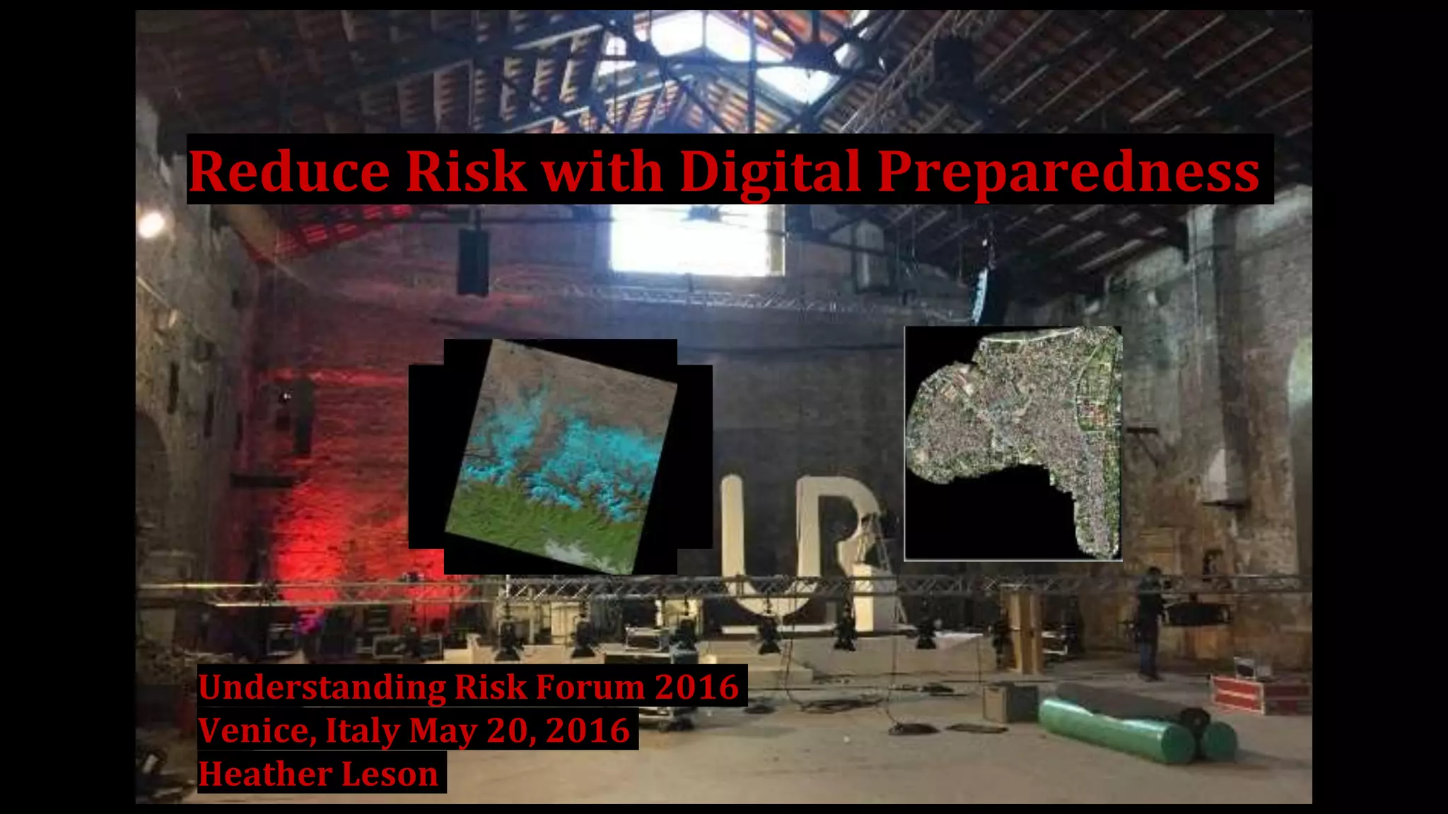 Understanding Risk Forum 2016
Venice, Italy May 20, 2016
Heather Leson
Reduce Risk with Digital Preparedness
 