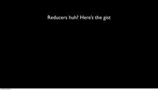 Reducers huh? Here’s the gist




Thursday, 30 August 12
 