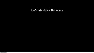 Let’s talk about Reducers




Thursday, 30 August 12
 