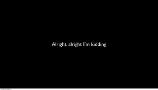 Alright, alright I’m kidding




Thursday, 30 August 12
 