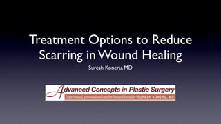 Treatment Options to Reduce
  Scarring in Wound Healing
         Suresh Koneru, MD
 