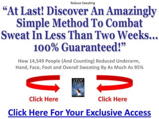 Reduce Sweating  How 14,549 People (And Counting) Reduced Underarm, Hand, Face, Foot and Overall Sweating By As Much As 95% Click Here Click Here Click Here For Your Exclusive Access 