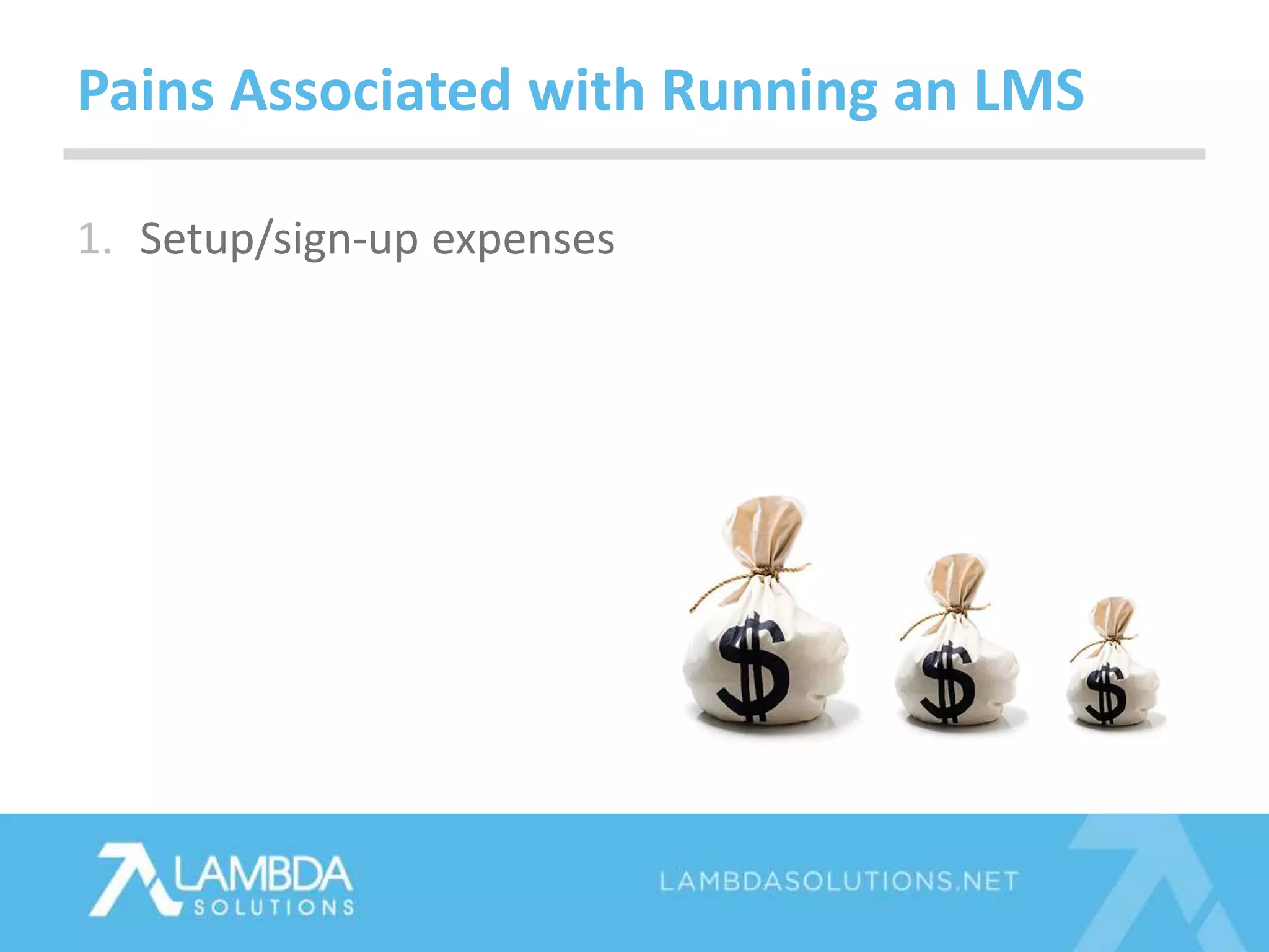 1. Setup/sign-up expenses
Pains Associated with Running an LMS
 