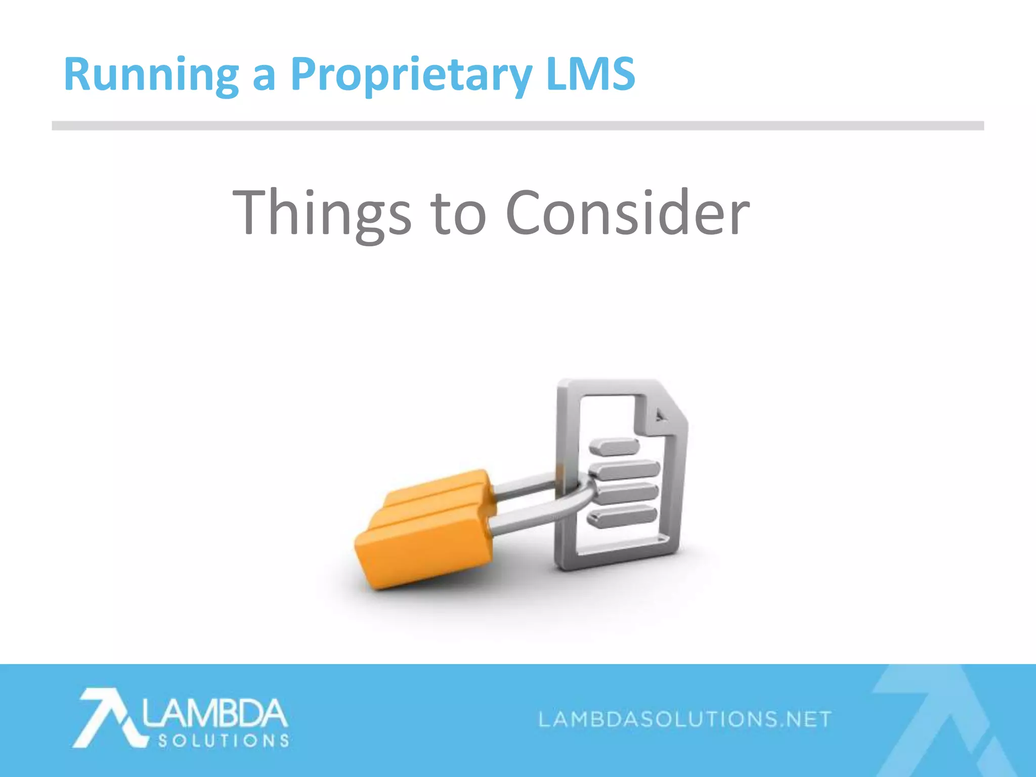 Running a Proprietary LMS
Things to Consider
 