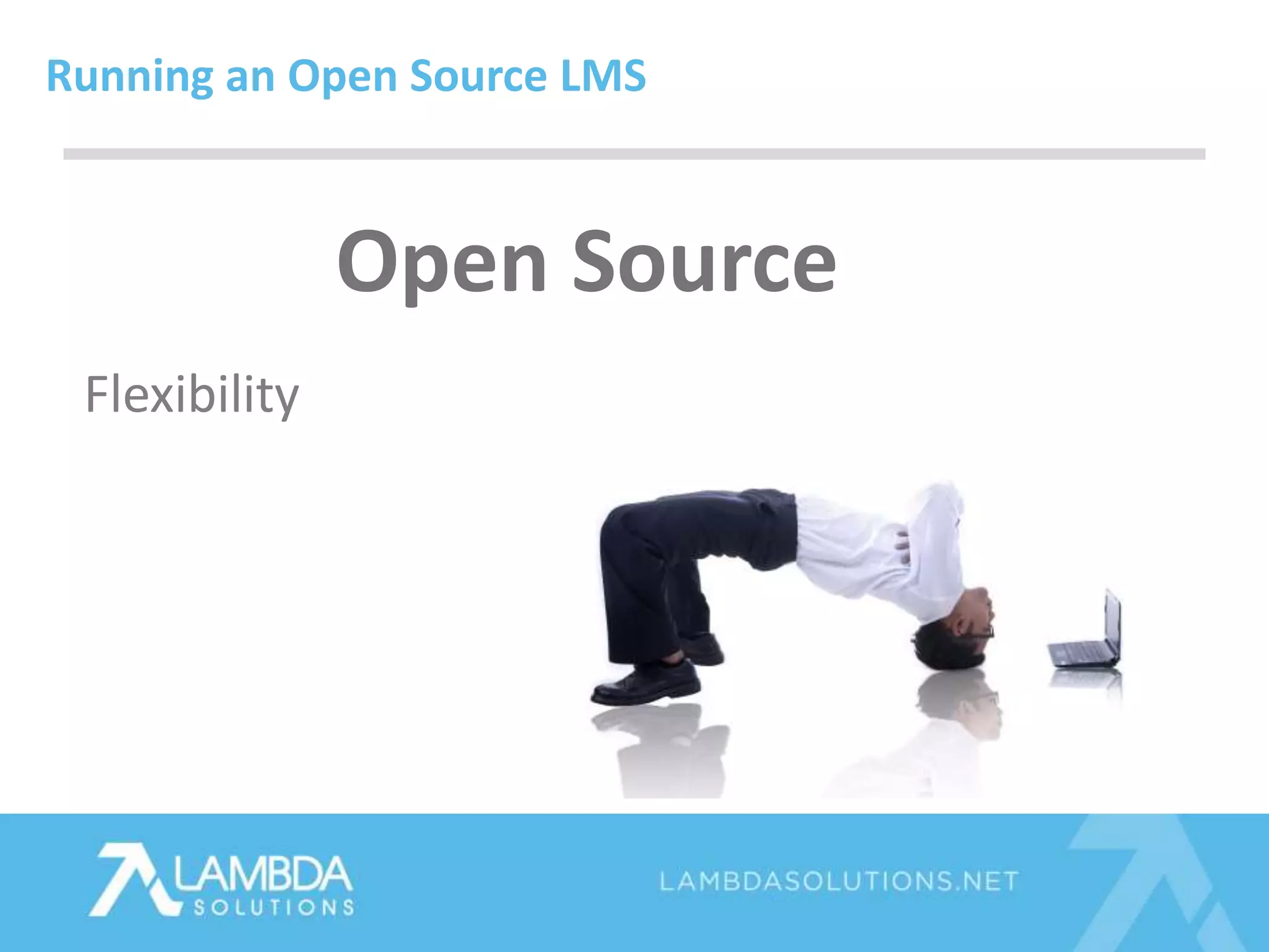 Open Source
Running an Open Source LMS
Flexibility
 