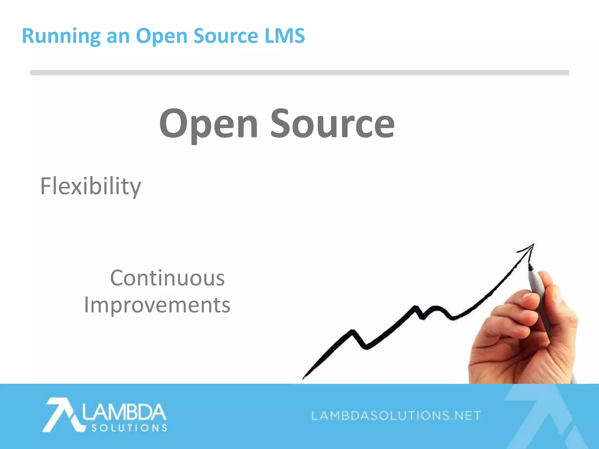 Open Source
Running an Open Source LMS
Flexibility
Continuous
Improvements
 