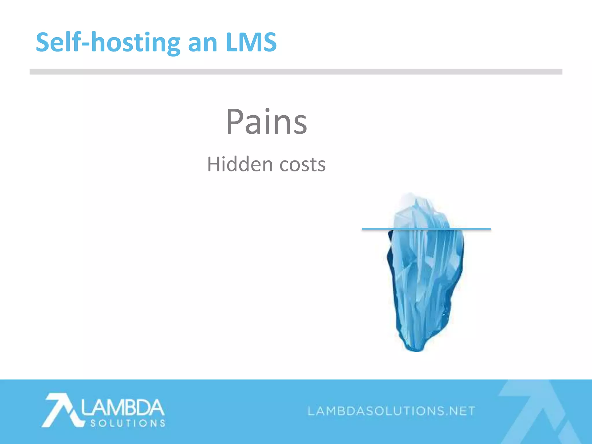 Pains
Hidden costs
Self-hosting an LMS
 