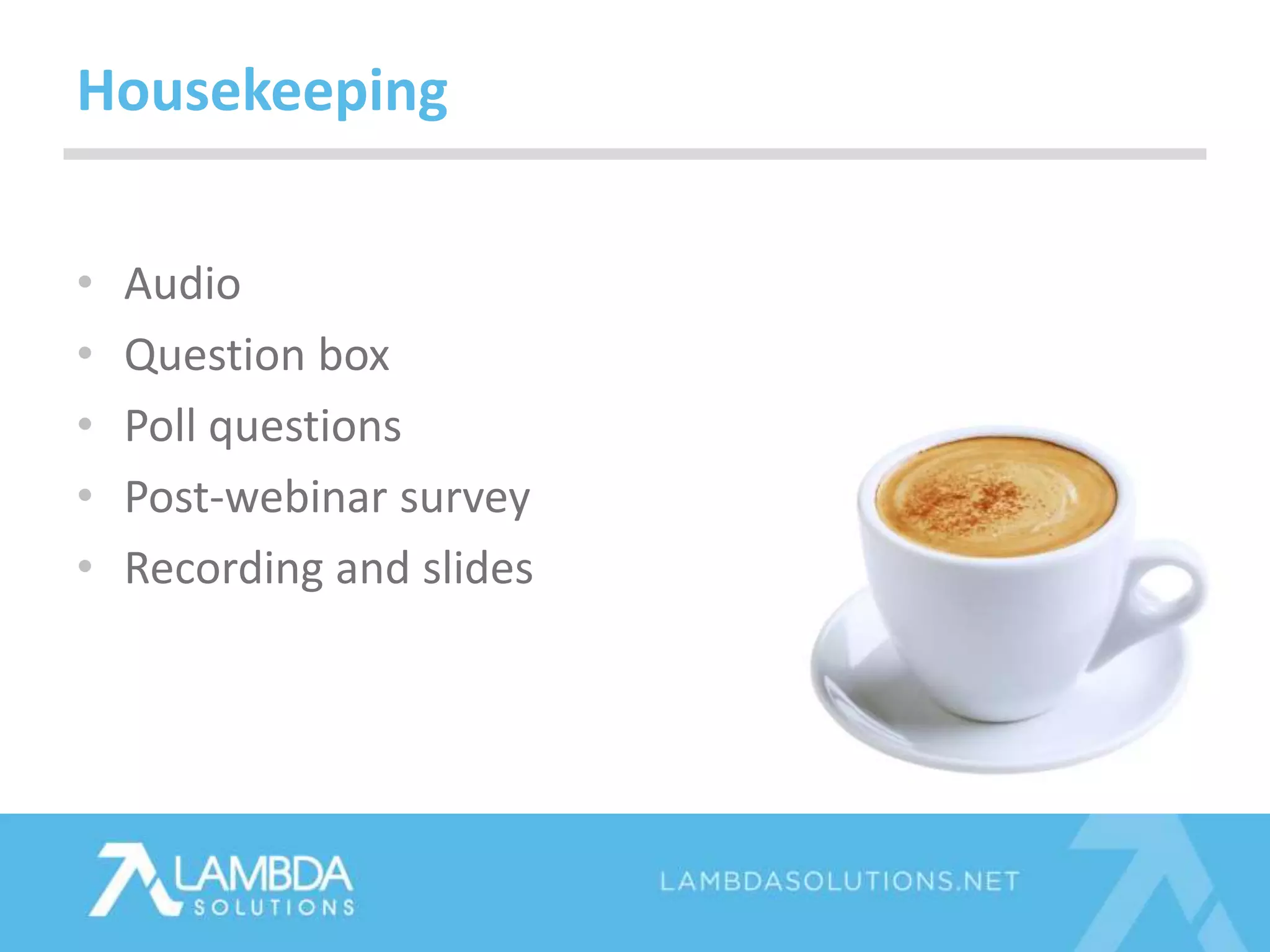 • Audio
• Question box
• Poll questions
• Post-webinar survey
• Recording and slides
Housekeeping
 