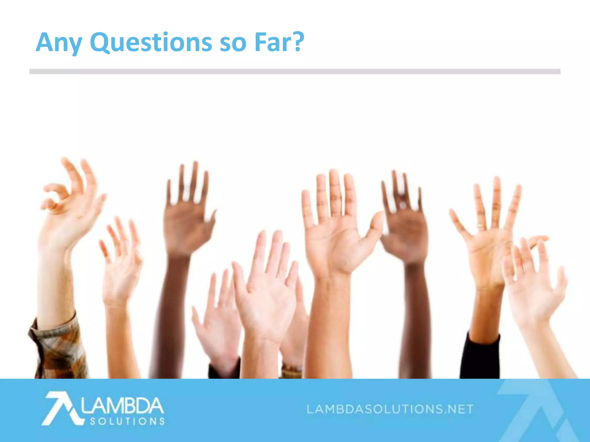 Any Questions so Far?
 