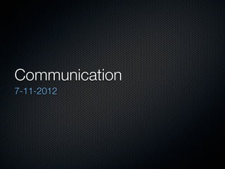 Communication
7-11-2012
 
