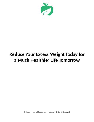 Reduce Your Excess Weight Today for
a Much Healthier Life Tomorrow
© Healthy Habits Management Company. All Rights Reserved.
 