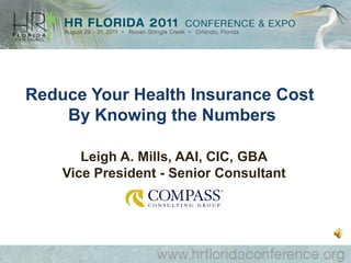 Reduce Your Health Insurance Cost
    By Knowing the Numbers

       Leigh A. Mills, AAI, CIC, GBA
    Vice President - Senior Consultant
 